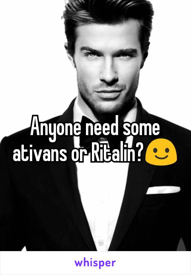 Anyone need some ativans or Ritalin?😃