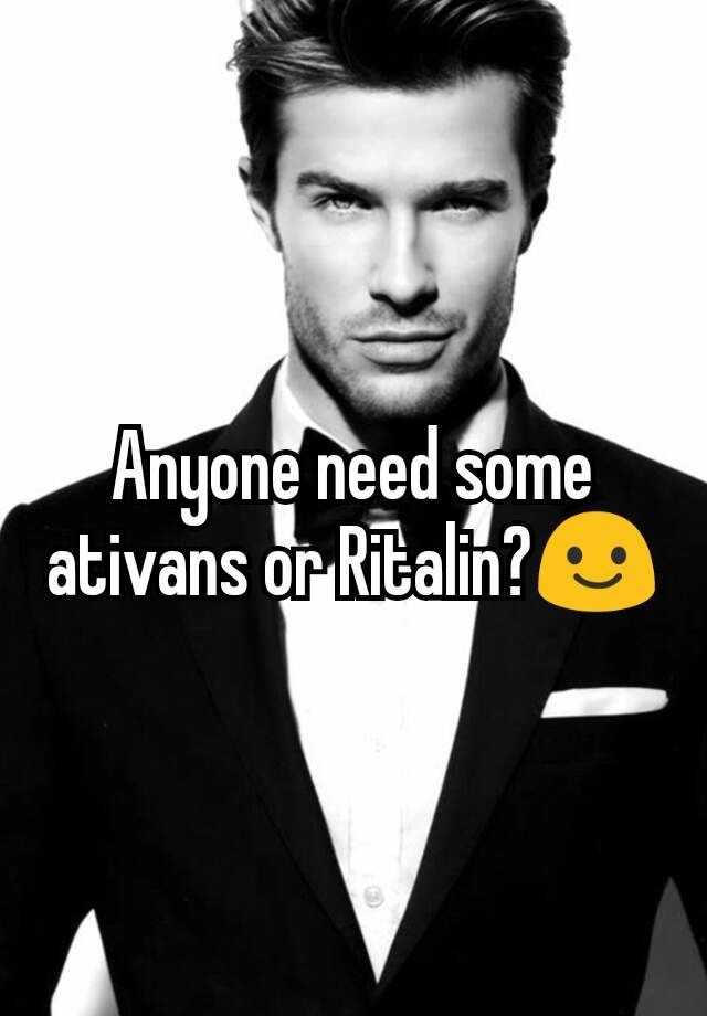 Anyone need some ativans or Ritalin?😃