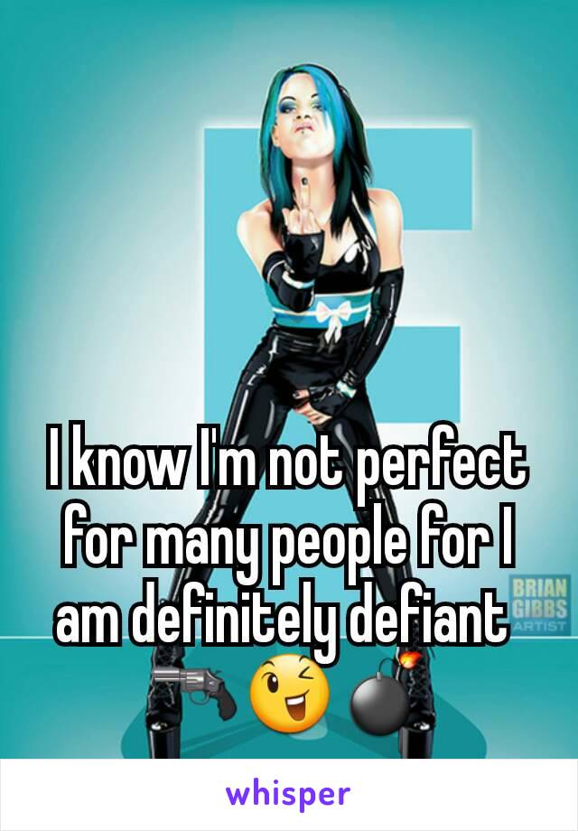 



I know I'm not perfect for many people for I am definitely defiant 
🔫😉💣