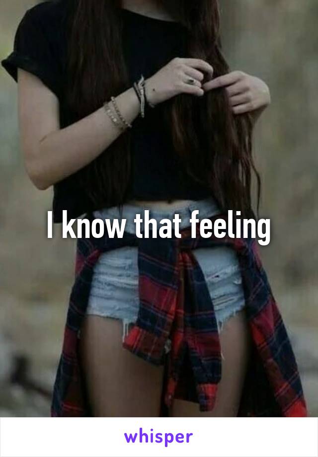 I know that feeling