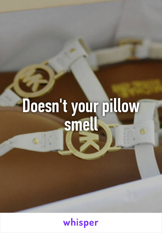 Doesn't your pillow smell