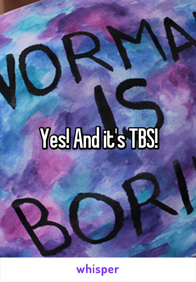 Yes! And it's TBS!