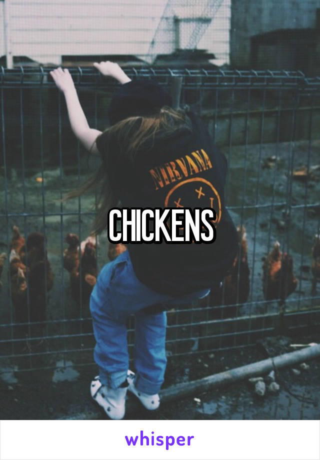 CHICKENS