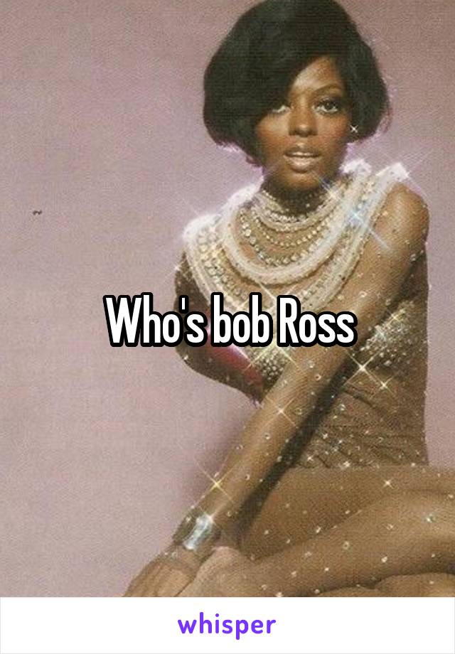 Who's bob Ross