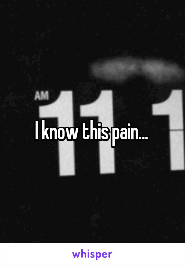 I know this pain... 