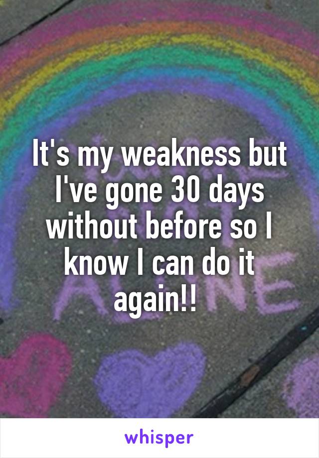 It's my weakness but I've gone 30 days without before so I know I can do it again!! 