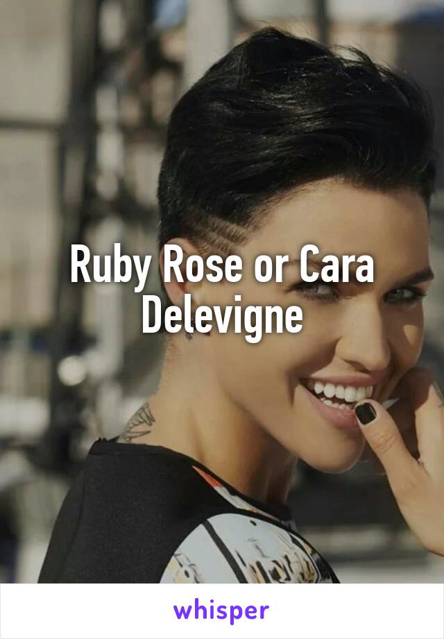 Ruby Rose or Cara Delevigne
