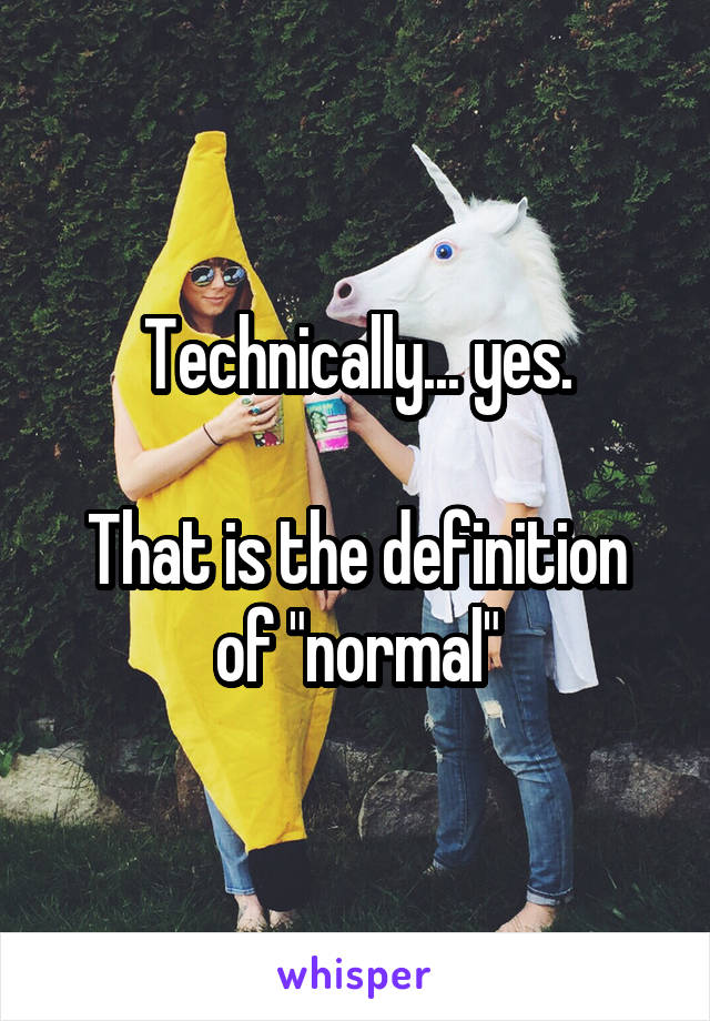 Technically... yes.

That is the definition of "normal"