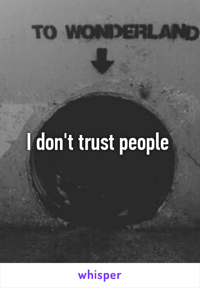 I don't trust people 