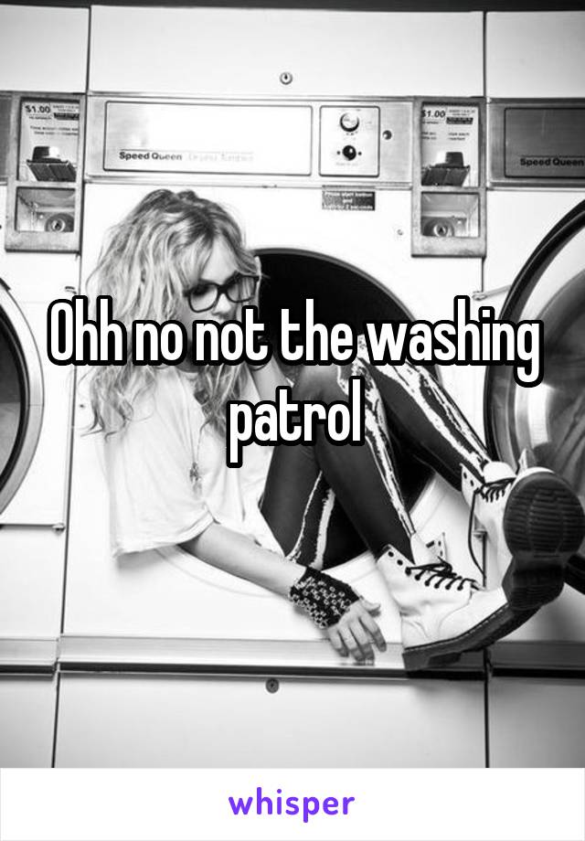 Ohh no not the washing patrol
