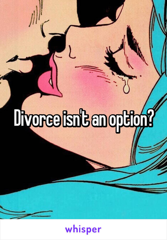 Divorce isn't an option?