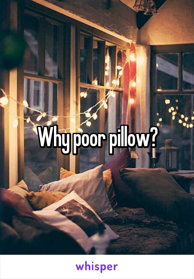 Why poor pillow?