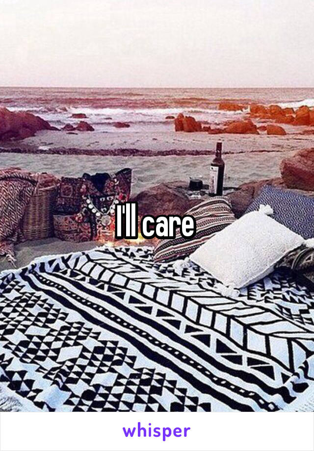I'll care 