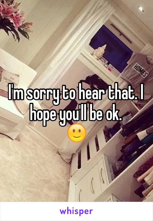 I'm sorry to hear that. I hope you'll be ok.
🙂