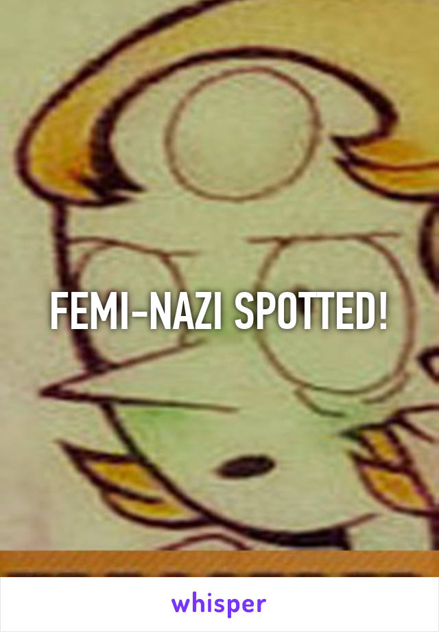 FEMI-NAZI SPOTTED!