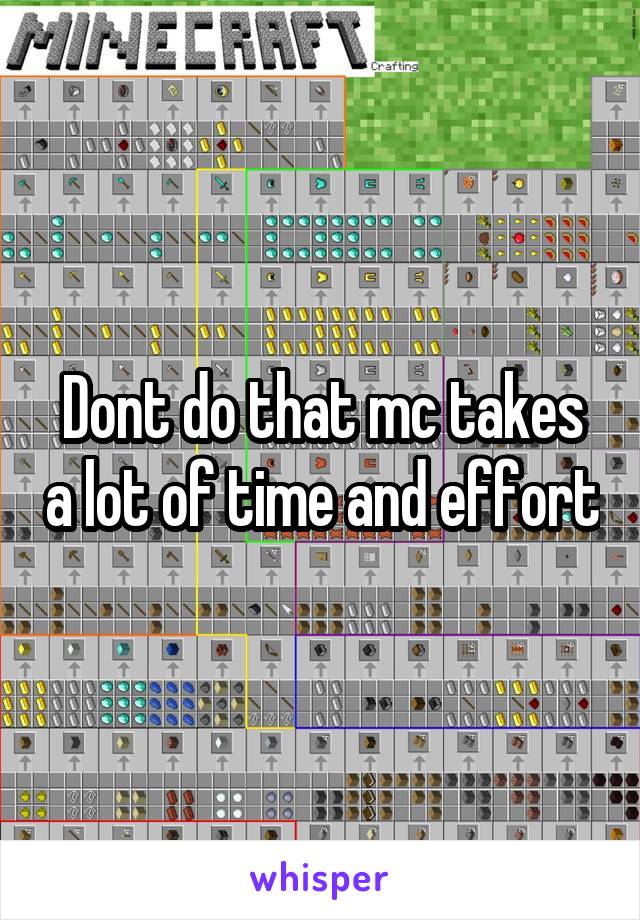 Dont do that mc takes a lot of time and effort