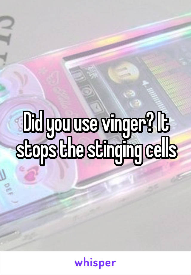 Did you use vinger? It stops the stinging cells