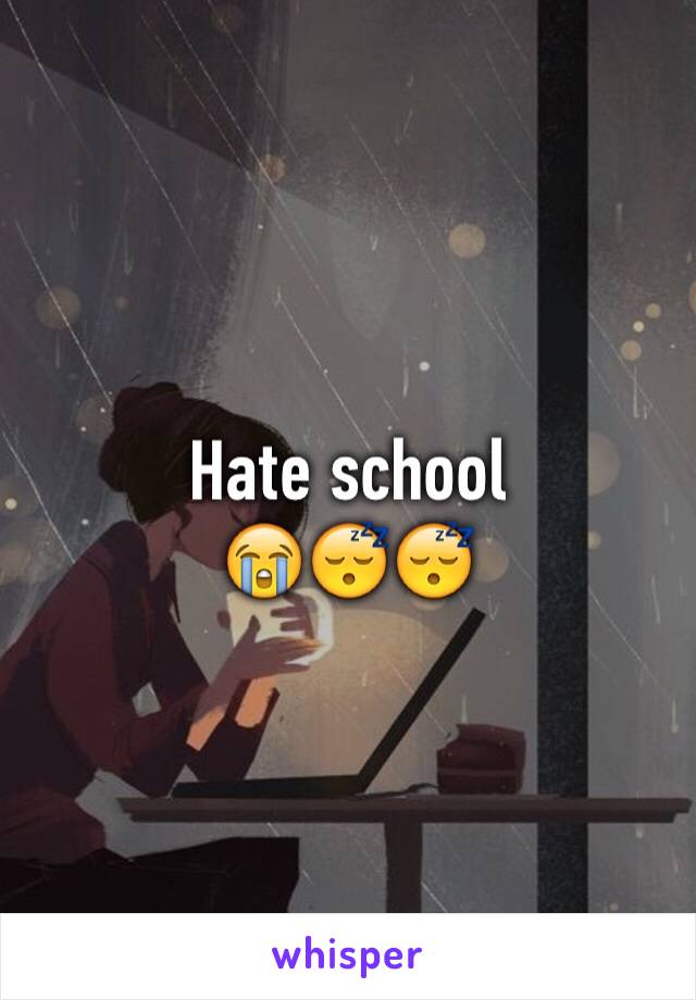 Hate school 
😭😴😴