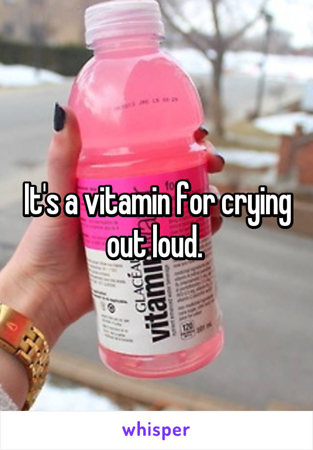 It's a vitamin for crying out loud. 