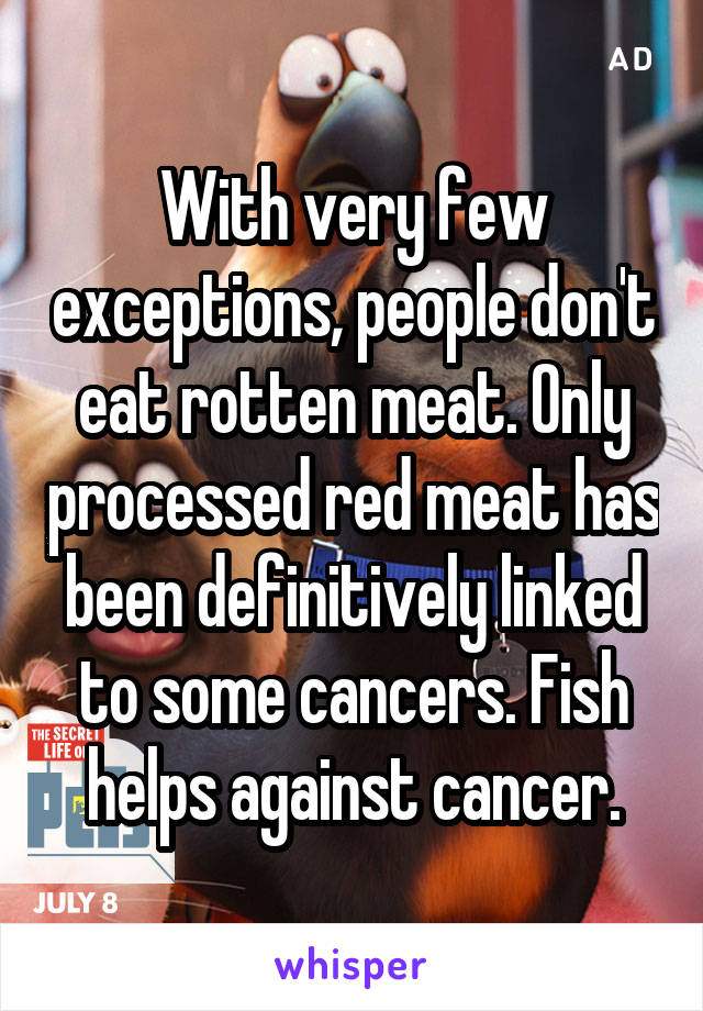 With very few exceptions, people don't eat rotten meat. Only processed red meat has been definitively linked to some cancers. Fish helps against cancer.