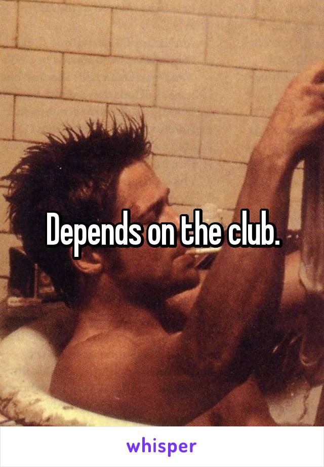 Depends on the club.