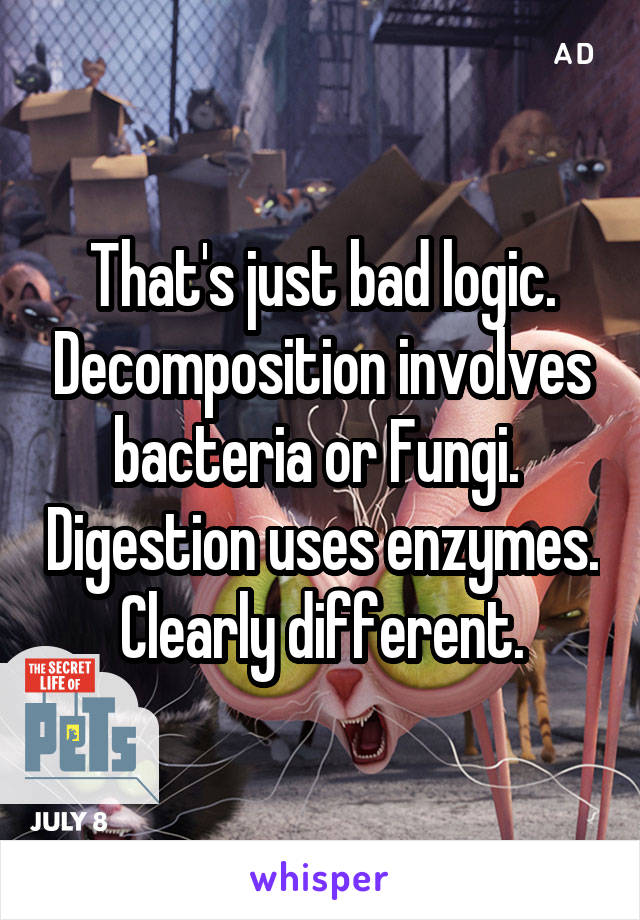 That's just bad logic. Decomposition involves bacteria or Fungi.  Digestion uses enzymes. Clearly different.