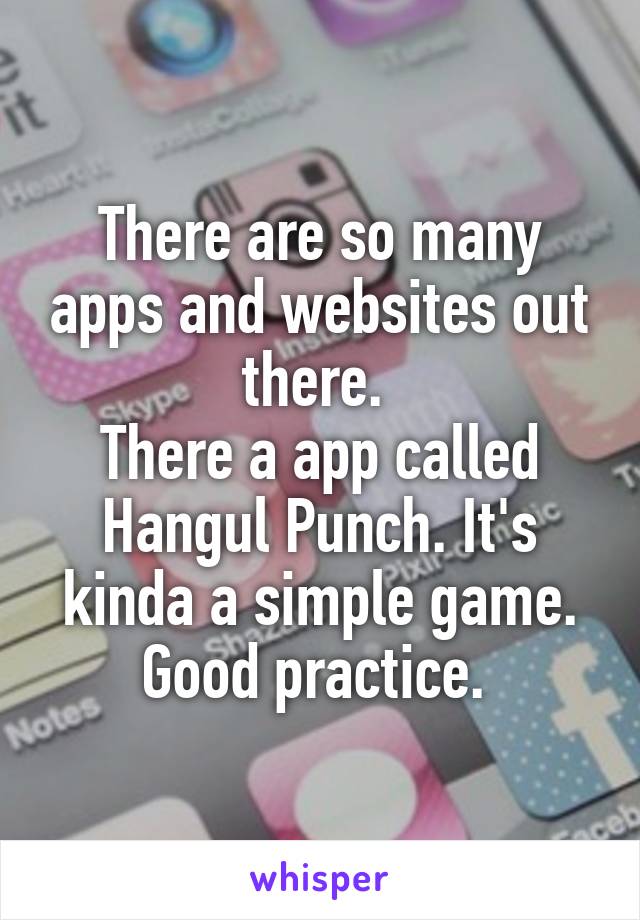 There are so many apps and websites out there. 
There a app called Hangul Punch. It's kinda a simple game. Good practice. 