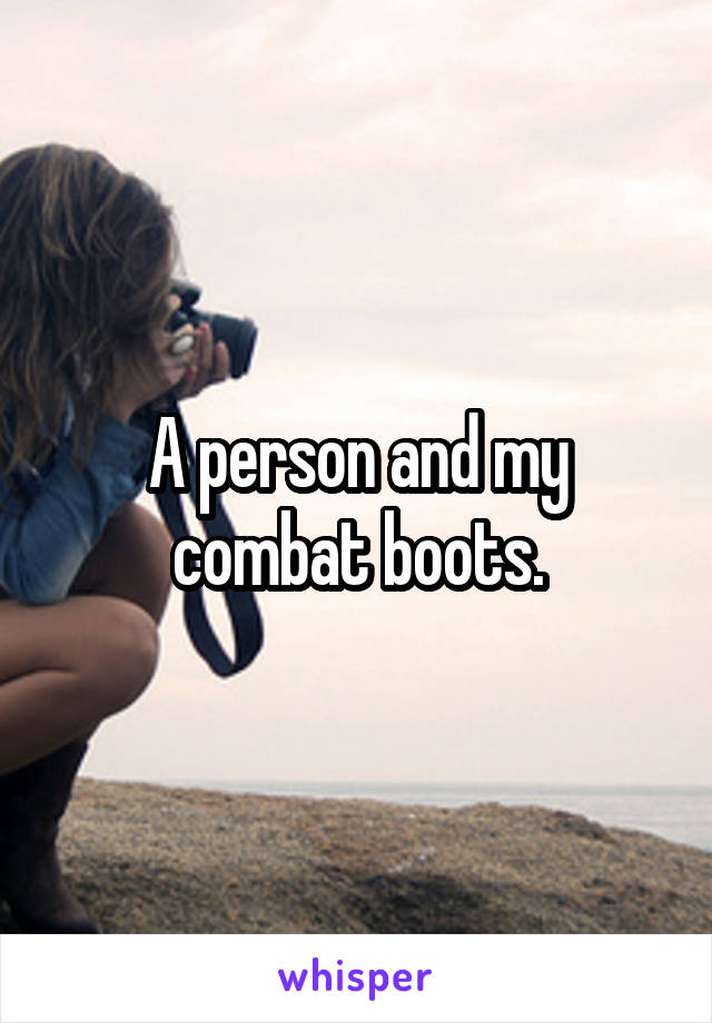 A person and my combat boots.