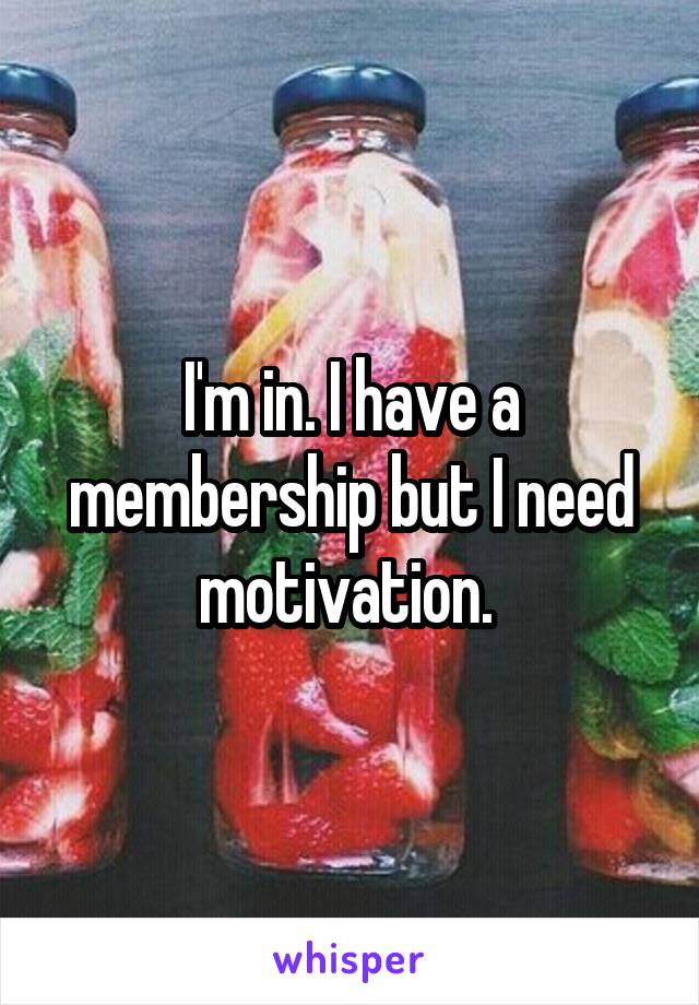 I'm in. I have a membership but I need motivation. 