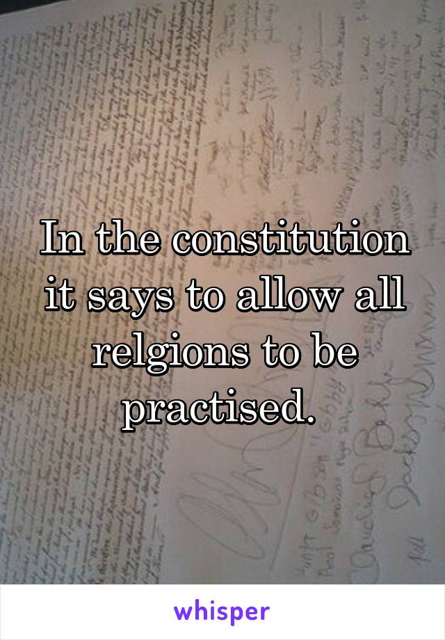 In the constitution it says to allow all relgions to be practised. 