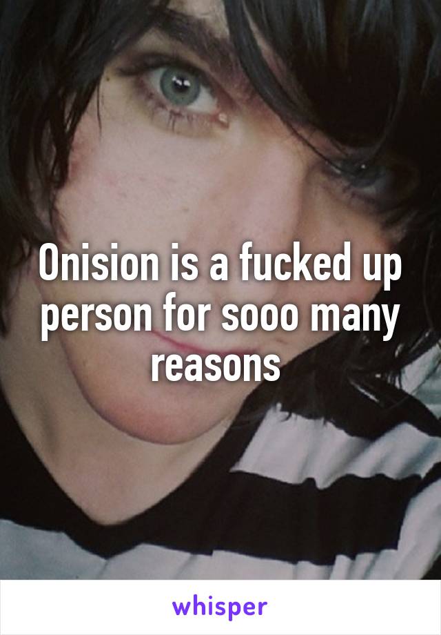 Onision is a fucked up person for sooo many reasons 