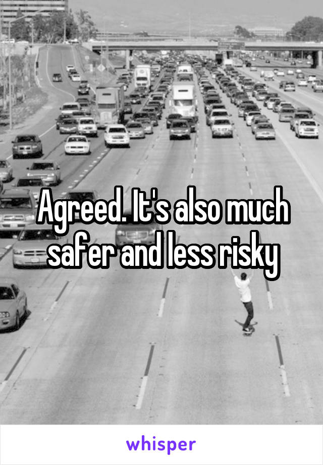 Agreed. It's also much safer and less risky