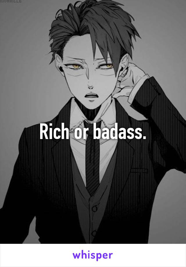 Rich or badass.