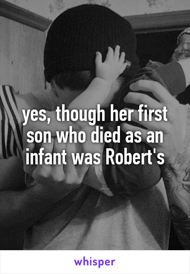 yes, though her first son who died as an infant was Robert's