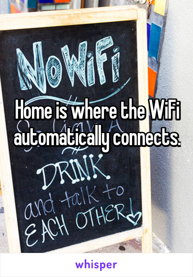 Home is where the WiFi automatically connects. 