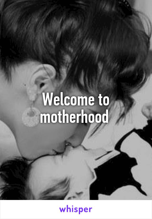 Welcome to motherhood 