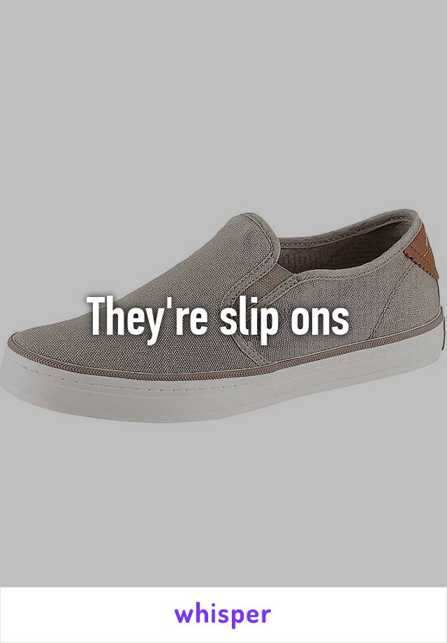 They're slip ons 