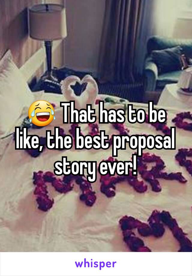 😂 That has to be like, the best proposal story ever!