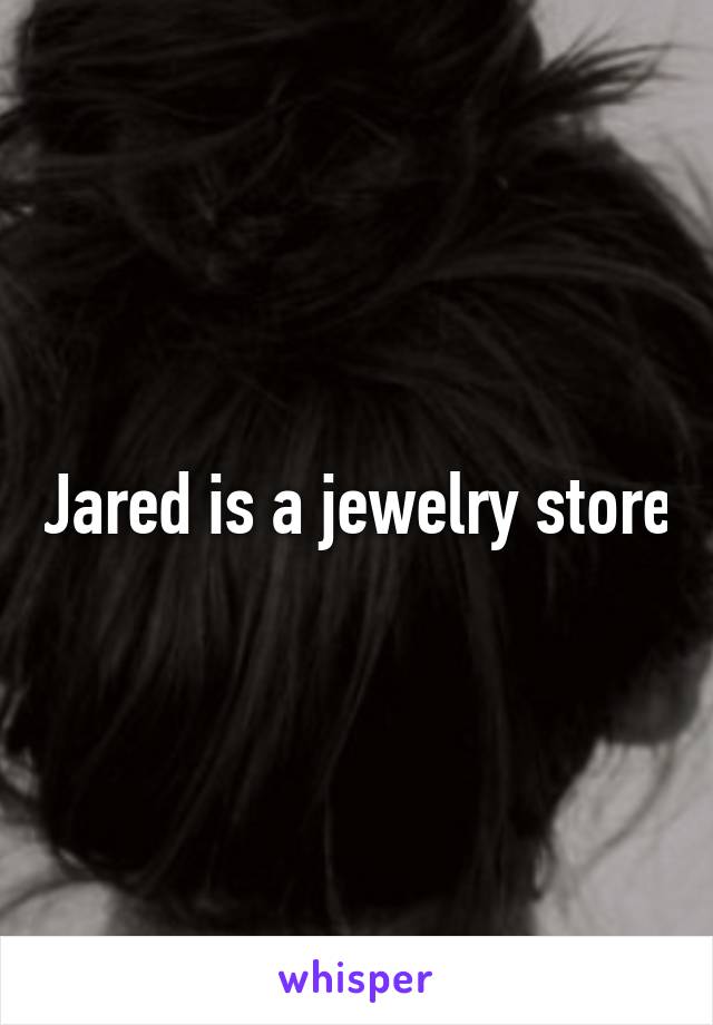 Jared is a jewelry store