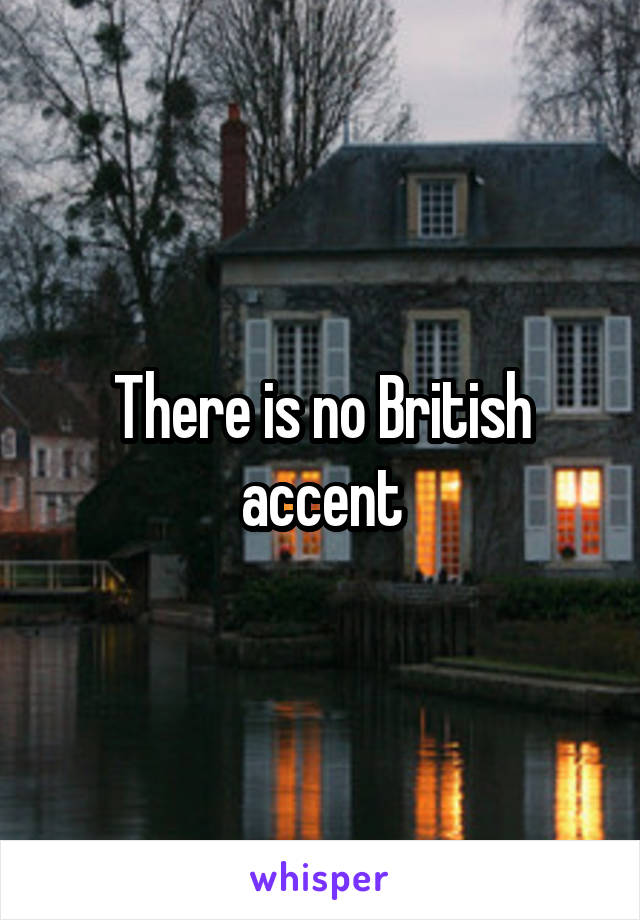 There is no British accent