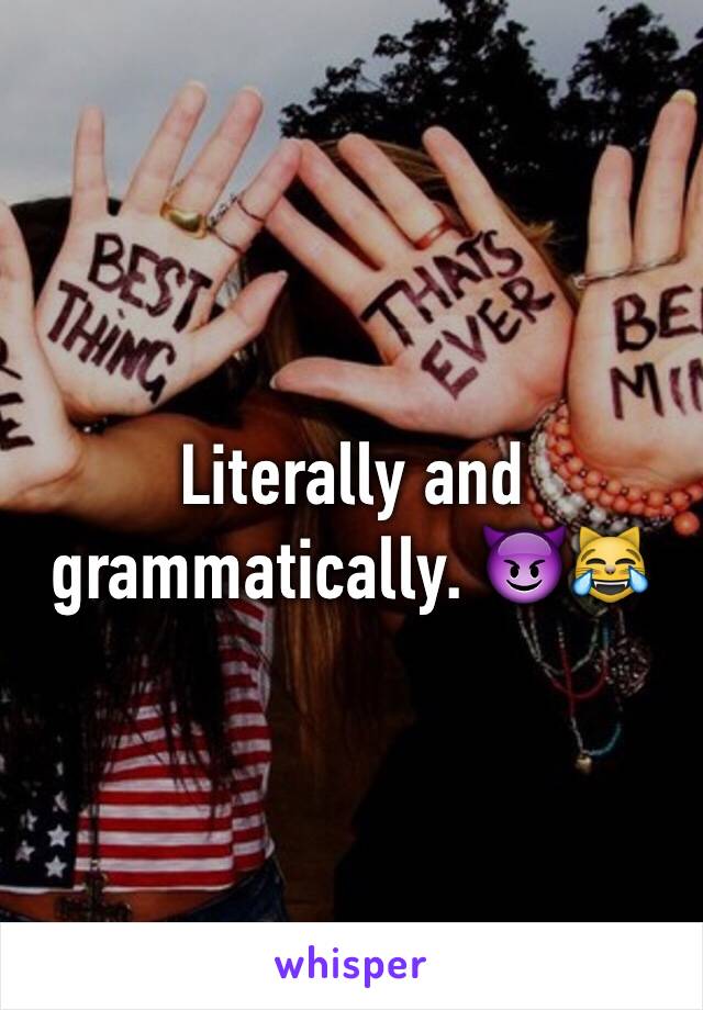 Literally and grammatically. 😈😹