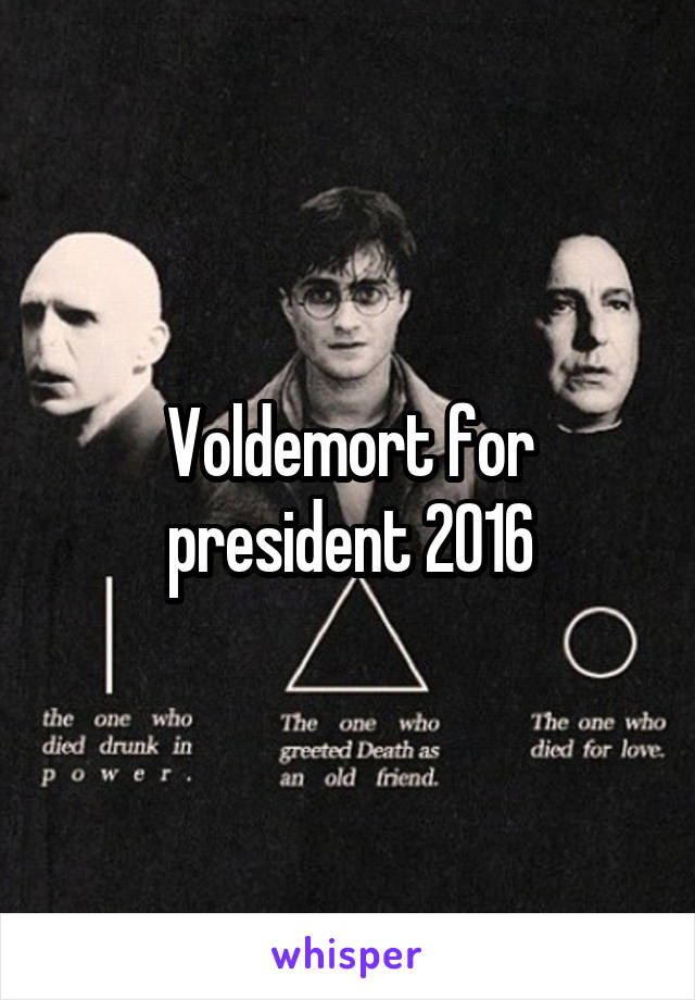 Voldemort for president 2016