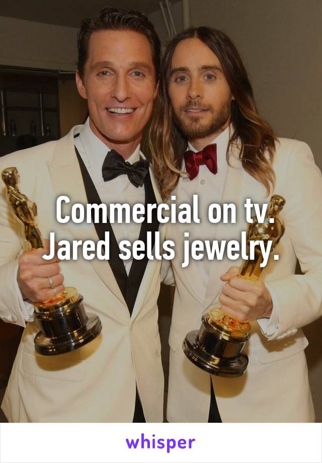  Commercial on tv. Jared sells jewelry.