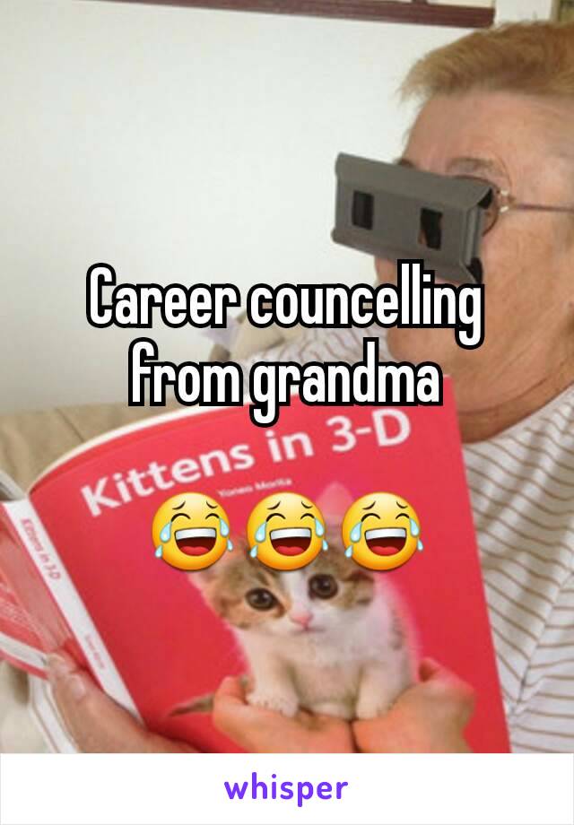 Career councelling from grandma

😂😂😂