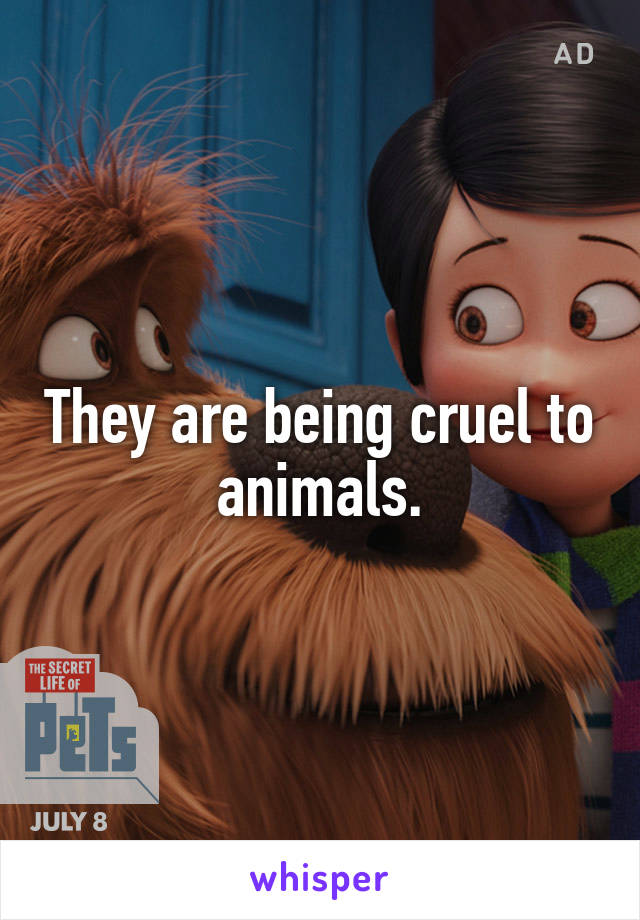 They are being cruel to animals.