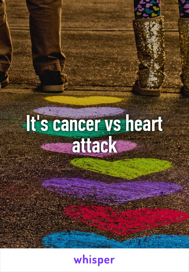 It's cancer vs heart attack