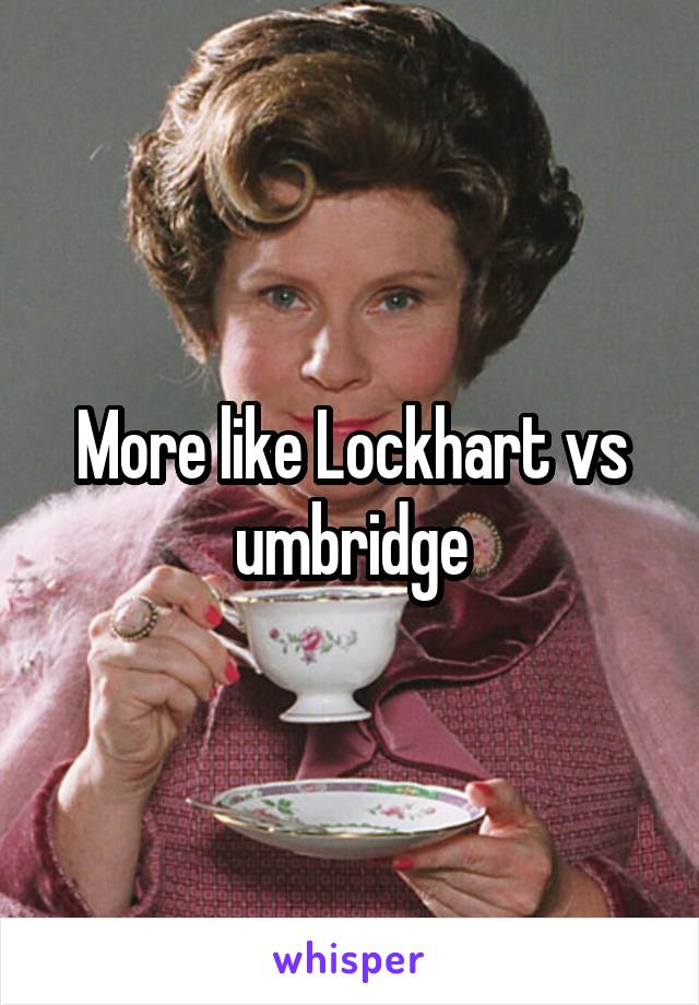 More like Lockhart vs umbridge