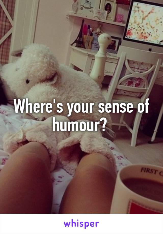 Where's your sense of humour? 