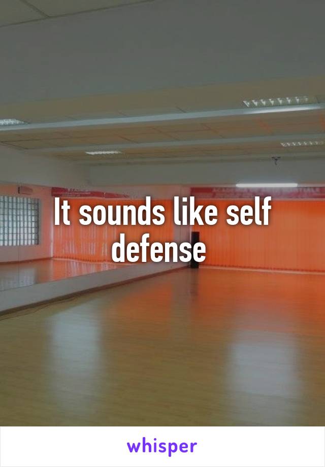 It sounds like self defense 