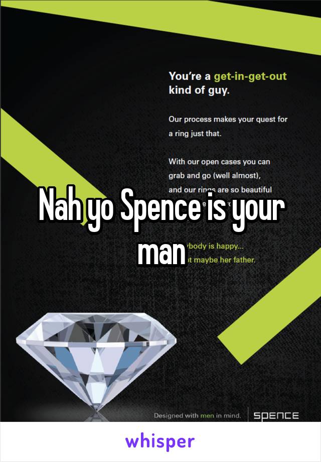 Nah yo Spence is your man
